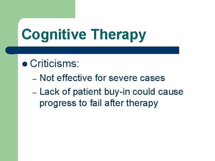 Cognitive Therapy l Criticisms: Not effective for severe cases – Lack of patient buy-in