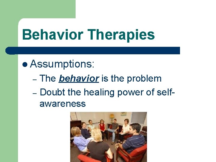 Behavior Therapies l Assumptions: The behavior is the problem – Doubt the healing power