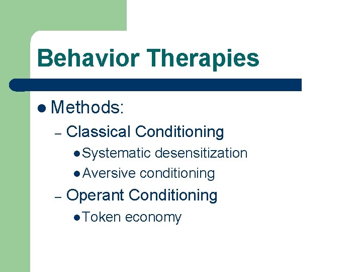 Behavior Therapies l Methods: – Classical Conditioning l Systematic desensitization l Aversive conditioning –