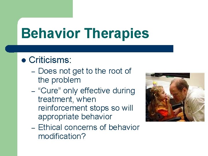 Behavior Therapies l Criticisms: – – – Does not get to the root of