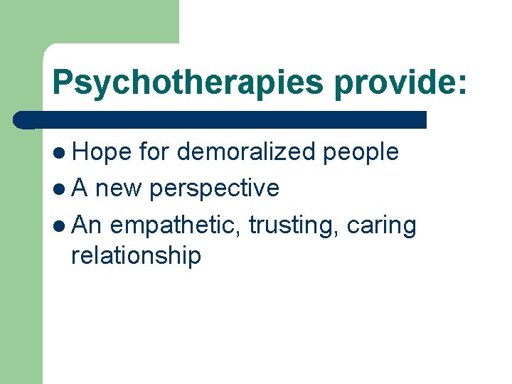 Psychotherapies provide: l Hope for demoralized people l A new perspective l An empathetic,