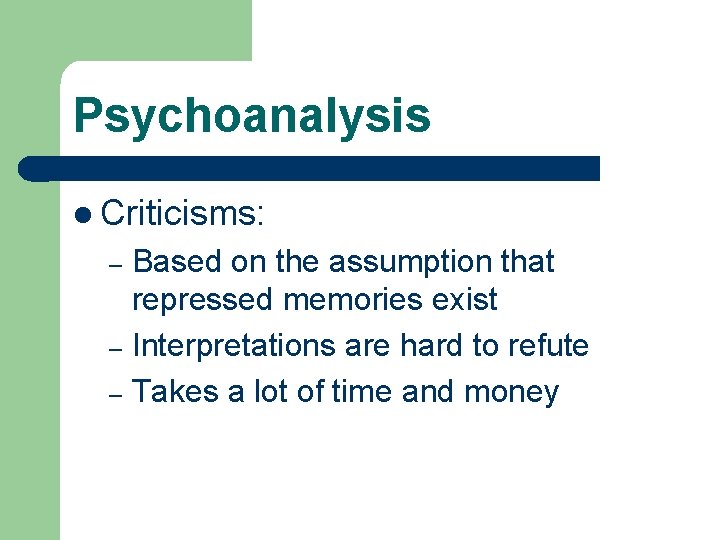 Psychoanalysis l Criticisms: Based on the assumption that repressed memories exist – Interpretations are