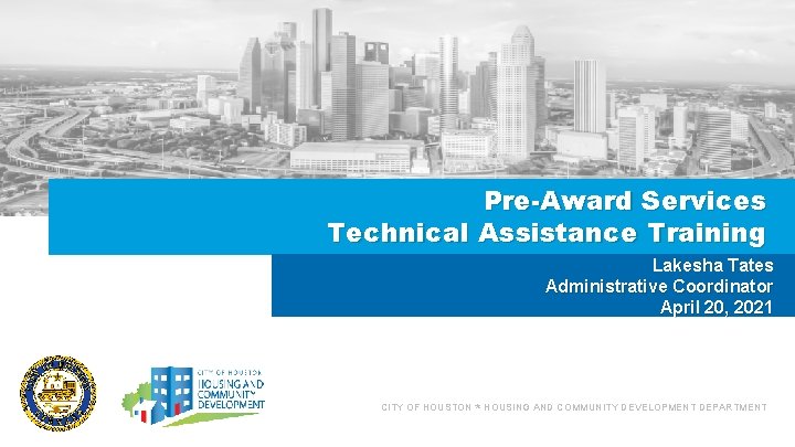 Pre-Award Services Technical Assistance Training Lakesha Tates Administrative Coordinator April 20, 2021 CITY OF