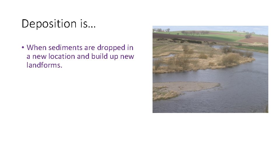 Deposition is… • When sediments are dropped in a new location and build up