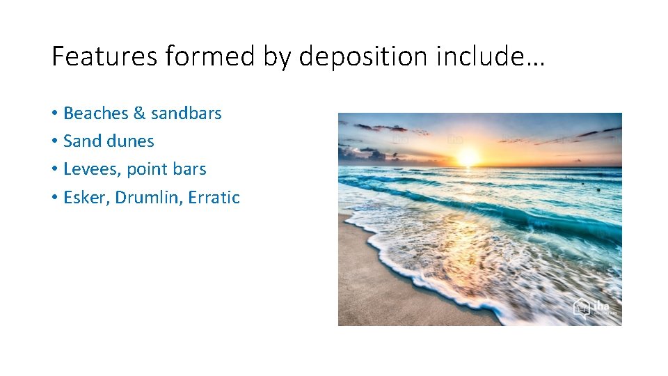 Features formed by deposition include… • Beaches & sandbars • Sand dunes • Levees,