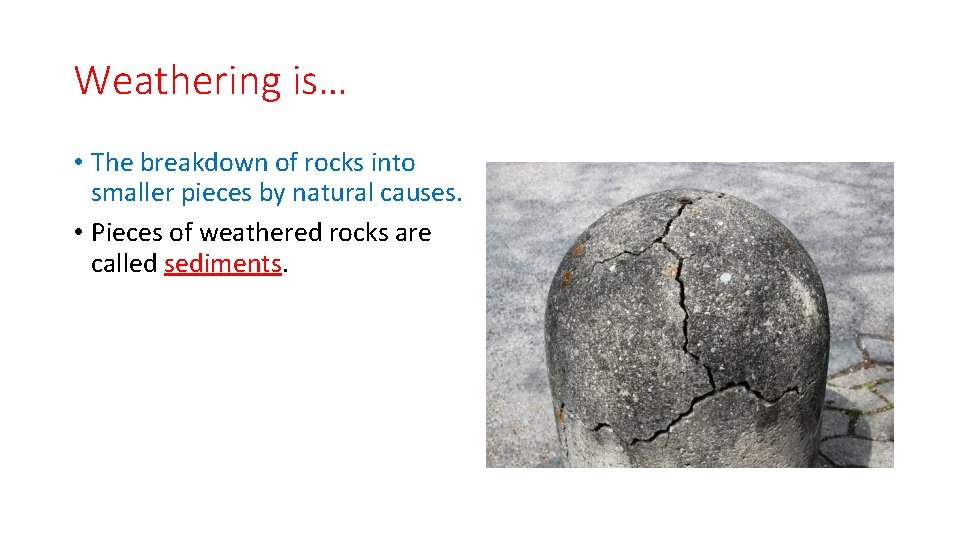 Weathering is… • The breakdown of rocks into smaller pieces by natural causes. •