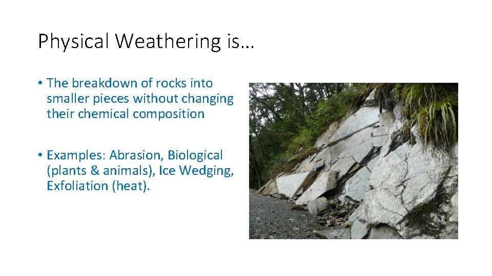 Physical Weathering is… • The breakdown of rocks into smaller pieces without changing their