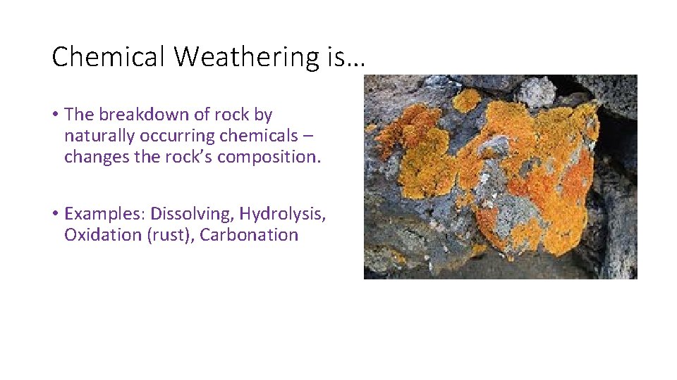 Chemical Weathering is… • The breakdown of rock by naturally occurring chemicals – changes