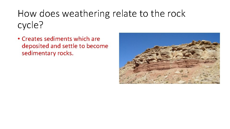 How does weathering relate to the rock cycle? • Creates sediments which are deposited