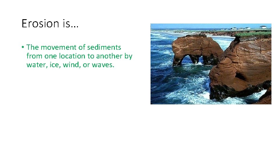 Erosion is… • The movement of sediments from one location to another by water,