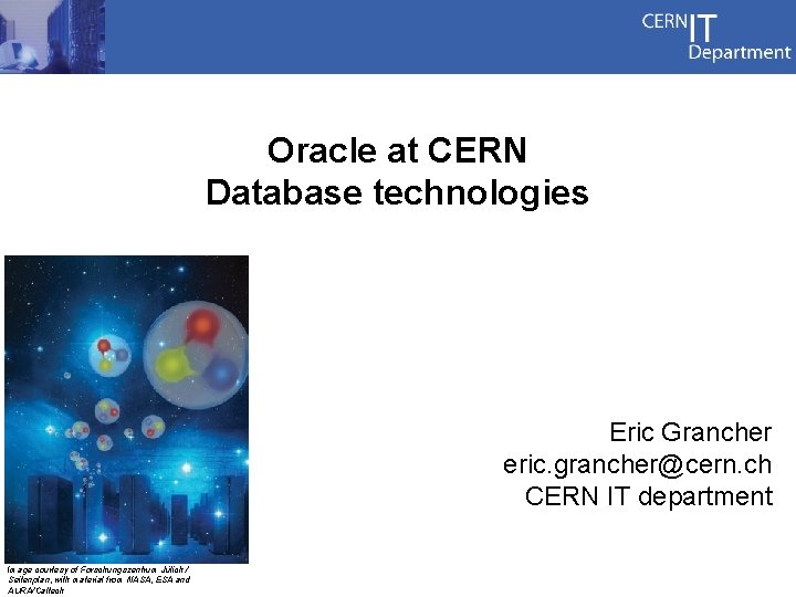 Oracle at CERN Database technologies Eric Grancher eric. grancher@cern. ch CERN IT department Image