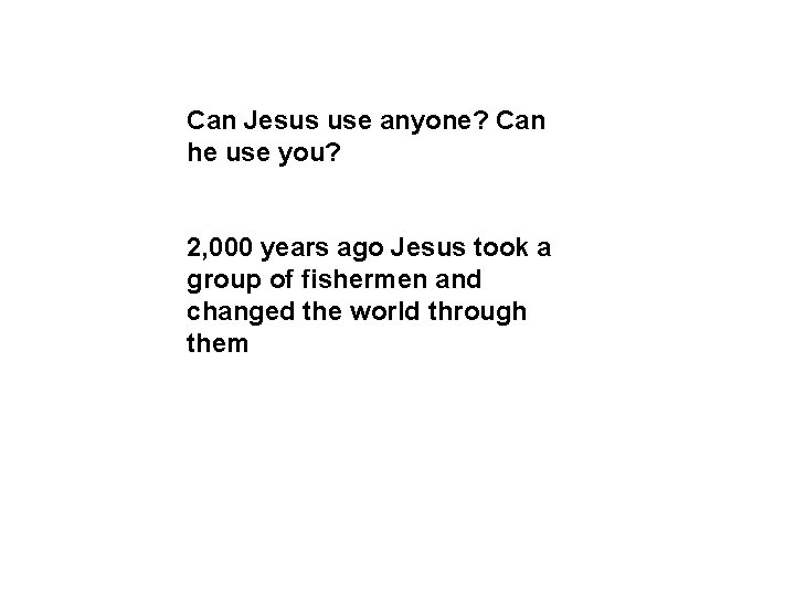 Can Jesus use anyone? Can he use you? 2, 000 years ago Jesus took