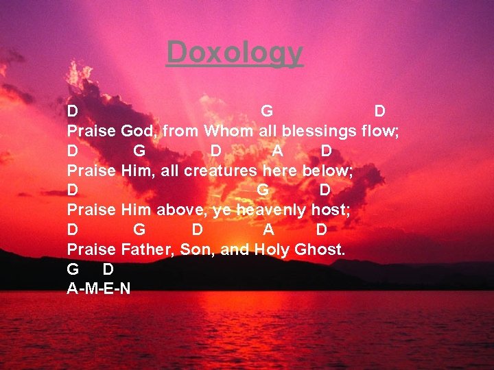 Doxology D G D Praise God, from Whom all blessings flow; D G D