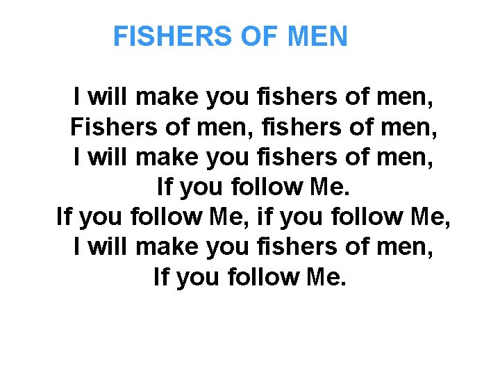 FISHERS OF MEN I will make you fishers of men, Fishers of men, fishers