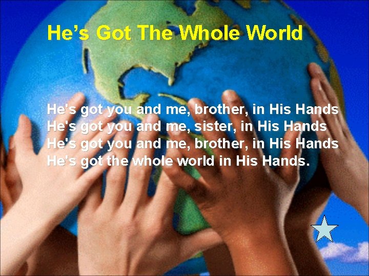 He’s Got The Whole World He's got you and me, brother, in His Hands