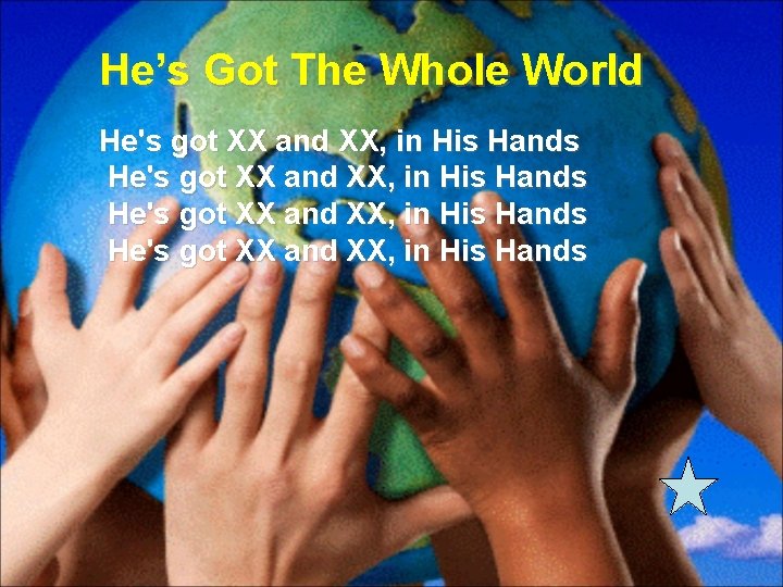 He’s Got The Whole World He's got XX and XX, in His Hands 