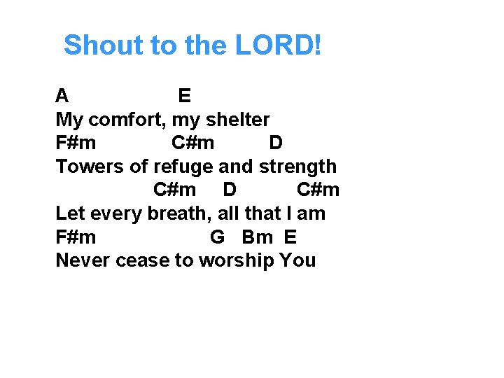 Shout to the LORD! A E My comfort, my shelter F#m C#m D Towers