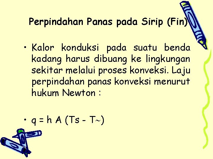 Perpindahan Panas pada Sirip (Fin) • Kalor konduksi pada suatu benda kadang harus dibuang