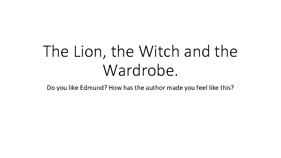 The Lion, the Witch and the Wardrobe. Do you like Edmund? How has the