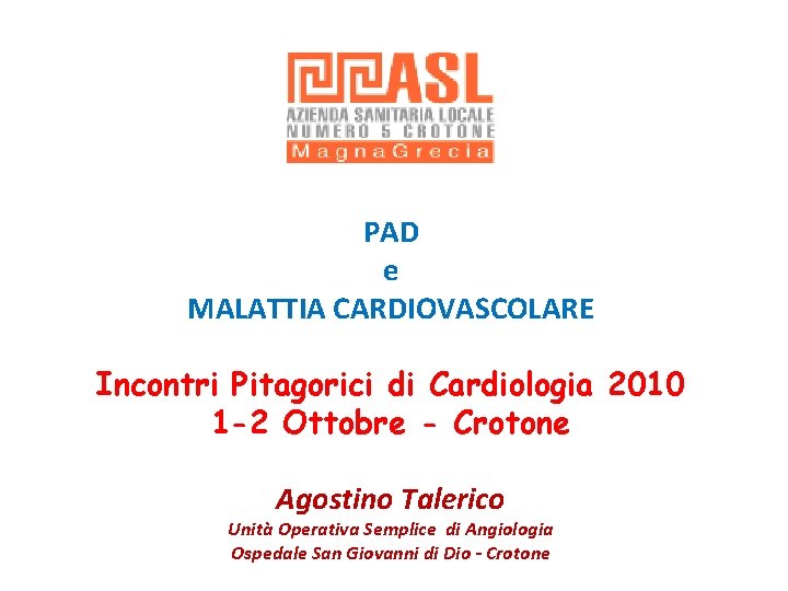 PAD e MALATTIA CARDIOVASCOLARE Incontri Pitagorici di Cardiologia 2010 1 -2 Ottobre - Crotone