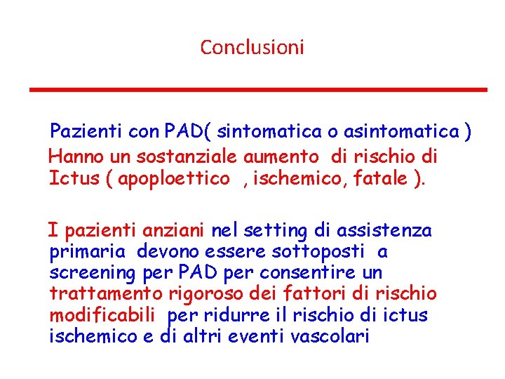 Conclusioni Pazienti con PAD( sintomatica o asintomatica ) Hanno un sostanziale aumento di rischio