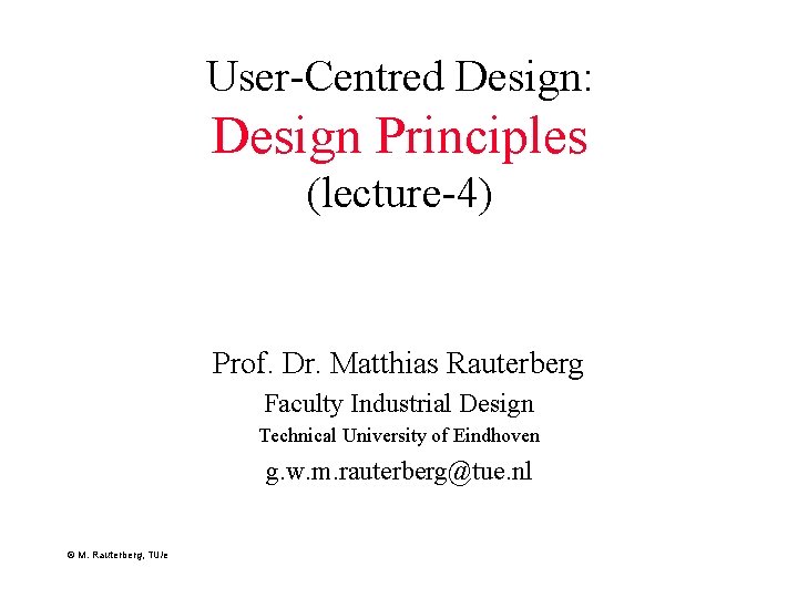 User-Centred Design: Design Principles (lecture-4) Prof. Dr. Matthias Rauterberg Faculty Industrial Design Technical University