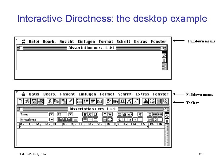 Interactive Directness: the desktop example Pull down menus Toolbar © M. Rauterberg, TU/e 21