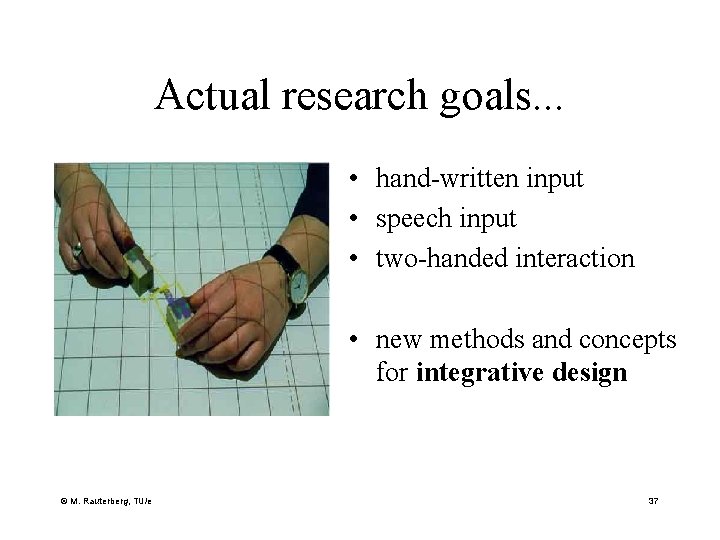 Actual research goals. . . • hand-written input • speech input • two-handed interaction