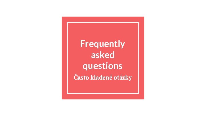 Frequently asked questions Často kladené otázky 