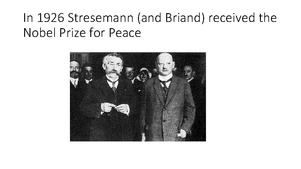 In 1926 Stresemann (and Briand) received the Nobel Prize for Peace 