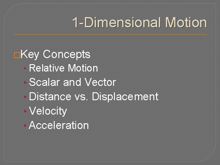 1 -Dimensional Motion �Key Concepts • Relative Motion • Scalar and Vector • Distance