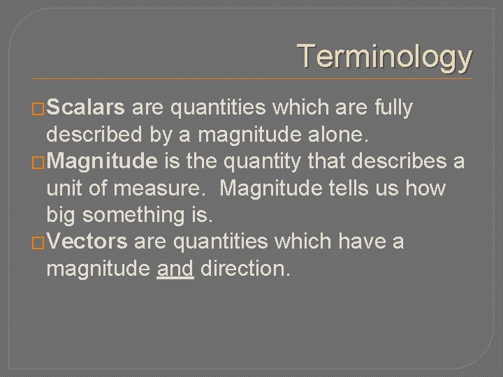 Terminology �Scalars are quantities which are fully described by a magnitude alone. �Magnitude is