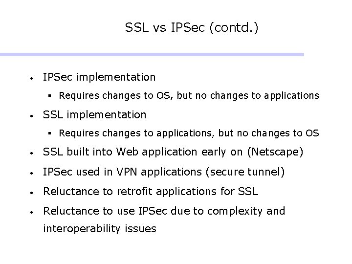 SSL vs IPSec (contd. ) • IPSec implementation § Requires changes to OS, but SSL vs IPSec (contd. ) • IPSec implementation § Requires changes to OS, but