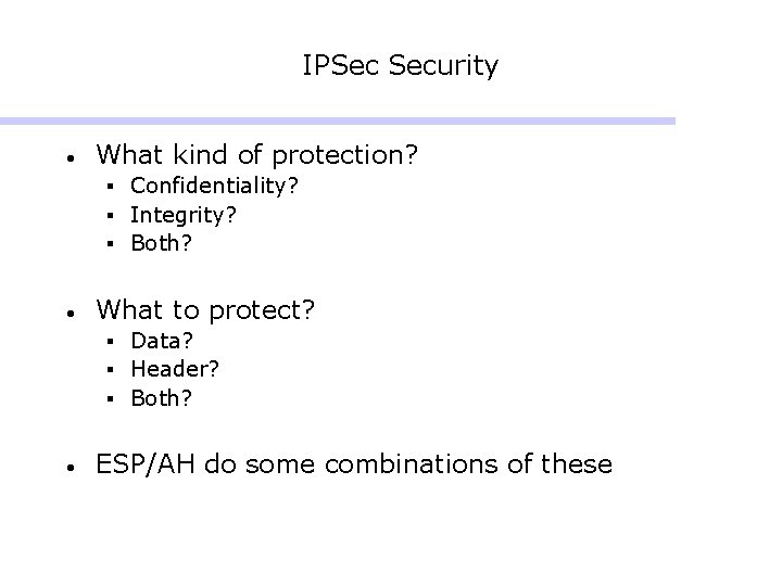 IPSec Security • What kind of protection? § Confidentiality? § Integrity? § Both? • IPSec Security • What kind of protection? § Confidentiality? § Integrity? § Both? •