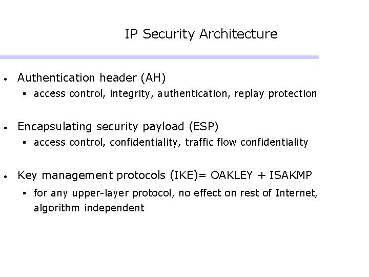 IP Security Architecture • Authentication header (AH) § access control, integrity, authentication, replay protection IP Security Architecture • Authentication header (AH) § access control, integrity, authentication, replay protection