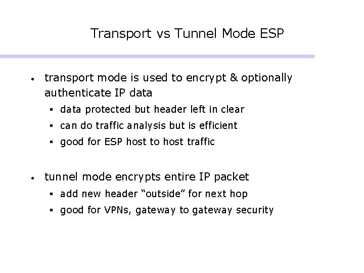 Transport vs Tunnel Mode ESP • transport mode is used to encrypt & optionally Transport vs Tunnel Mode ESP • transport mode is used to encrypt & optionally