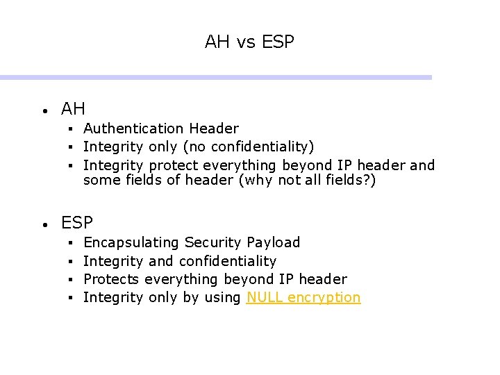 AH vs ESP • AH § Authentication Header § Integrity only (no confidentiality) § AH vs ESP • AH § Authentication Header § Integrity only (no confidentiality) §