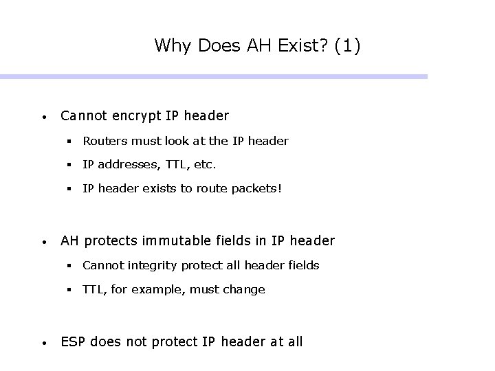 Why Does AH Exist? (1) • Cannot encrypt IP header § Routers must look Why Does AH Exist? (1) • Cannot encrypt IP header § Routers must look