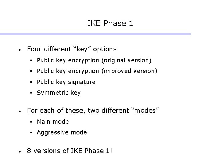 IKE Phase 1 • Four different “key” options § Public key encryption (original version) IKE Phase 1 • Four different “key” options § Public key encryption (original version)