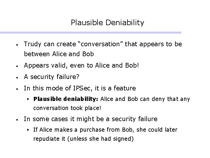 Plausible Deniability • Trudy can create “conversation” that appears to be between Alice and Plausible Deniability • Trudy can create “conversation” that appears to be between Alice and