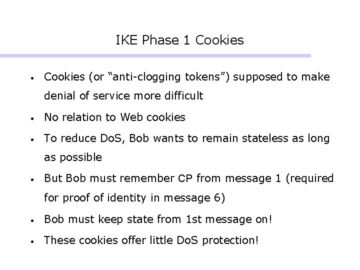 IKE Phase 1 Cookies • Cookies (or “anti-clogging tokens”) supposed to make denial of IKE Phase 1 Cookies • Cookies (or “anti-clogging tokens”) supposed to make denial of