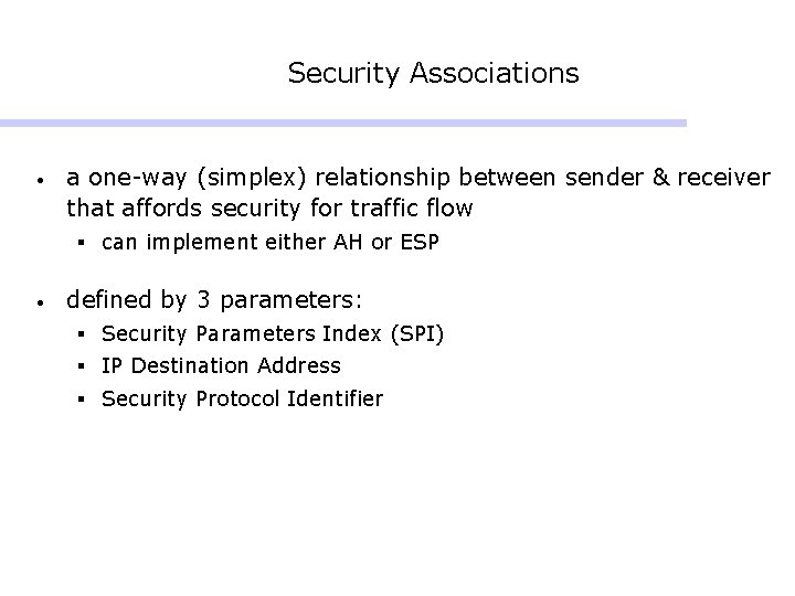 Security Associations • a one-way (simplex) relationship between sender & receiver that affords security Security Associations • a one-way (simplex) relationship between sender & receiver that affords security