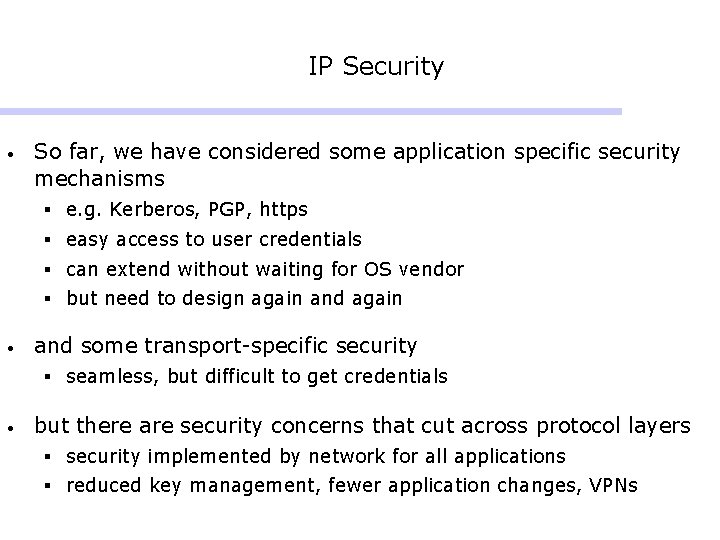IP Security • So far, we have considered some application specific security mechanisms § IP Security • So far, we have considered some application specific security mechanisms §