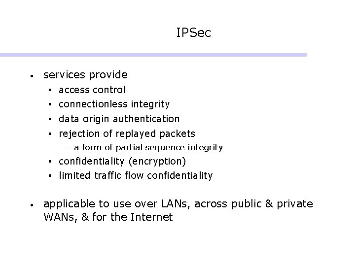 IPSec • services provide § access control § connectionless integrity § data origin authentication IPSec • services provide § access control § connectionless integrity § data origin authentication