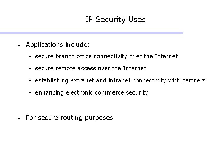 IP Security Uses • Applications include: § secure branch office connectivity over the Internet IP Security Uses • Applications include: § secure branch office connectivity over the Internet