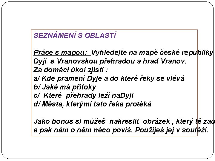 SEZNÁMENÍ S OBLASTÍ Práce s mapou: Vyhledejte na mapě české republiky Dyji s Vranovskou