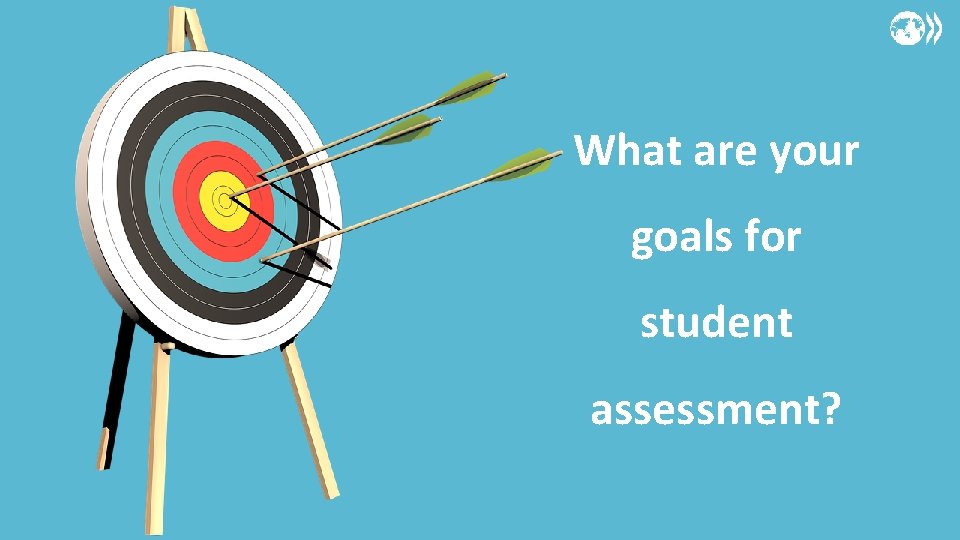 What are your goals for student assessment? 