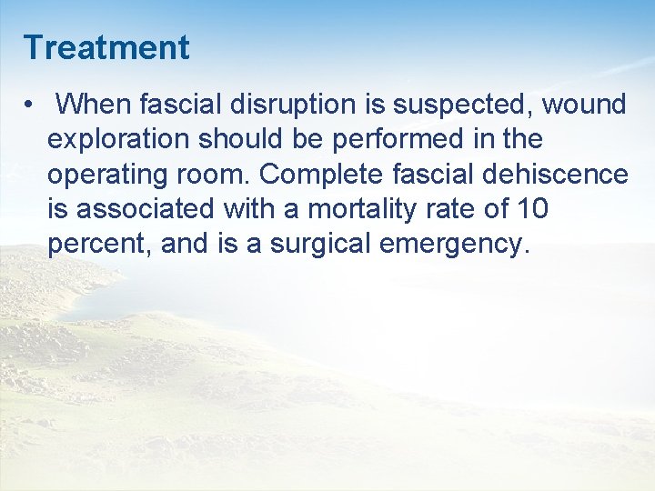 Treatment • When fascial disruption is suspected, wound exploration should be performed in the