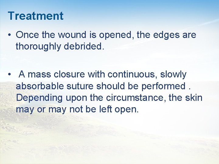 Treatment • Once the wound is opened, the edges are thoroughly debrided. • A