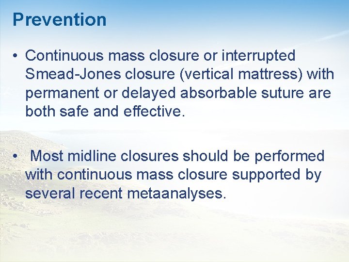 Prevention • Continuous mass closure or interrupted Smead-Jones closure (vertical mattress) with permanent or